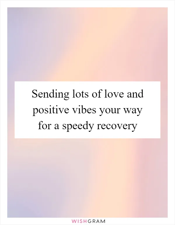 Sending lots of love and positive vibes your way for a speedy recovery
