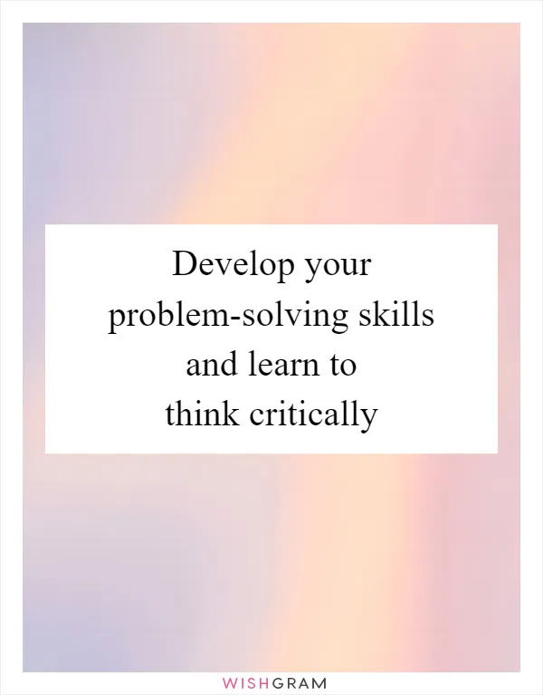 Develop your problem-solving skills and learn to think critically