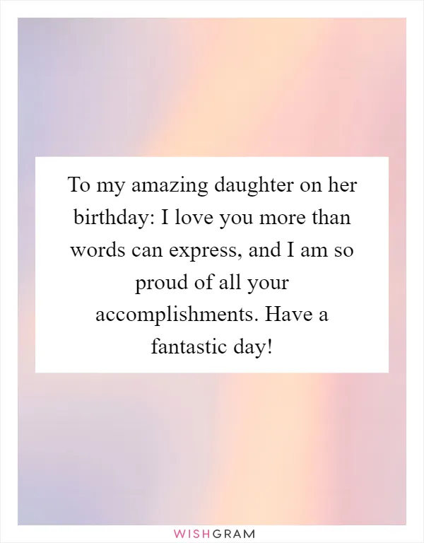 To my amazing daughter on her birthday: I love you more than words can express, and I am so proud of all your accomplishments. Have a fantastic day!