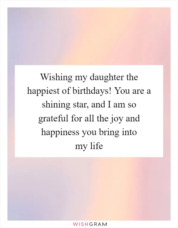 Wishing my daughter the happiest of birthdays! You are a shining star, and I am so grateful for all the joy and happiness you bring into my life