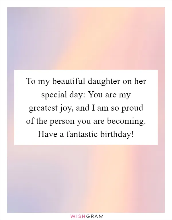 To my beautiful daughter on her special day: You are my greatest joy, and I am so proud of the person you are becoming. Have a fantastic birthday!