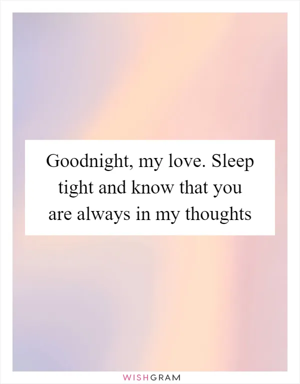 Goodnight, my love. Sleep tight and know that you are always in my thoughts