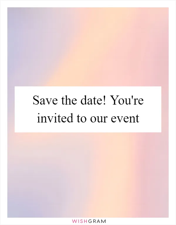 Save the date! You're invited to our event