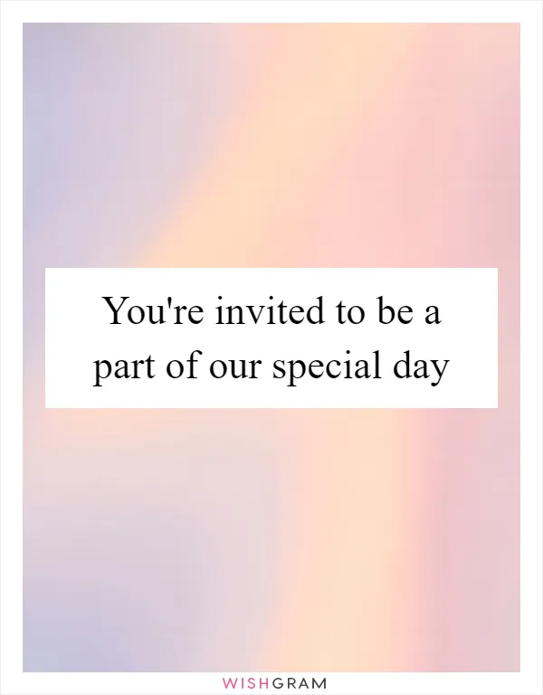 You're invited to be a part of our special day