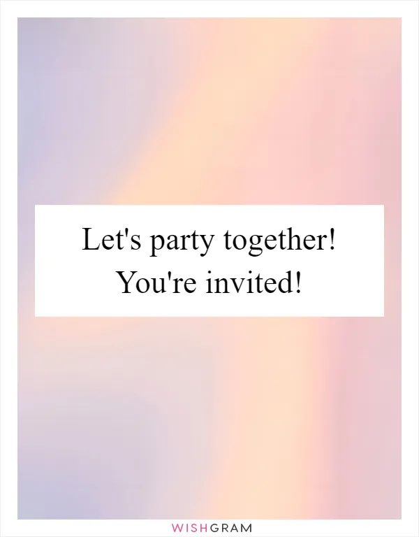 Let's party together! You're invited!
