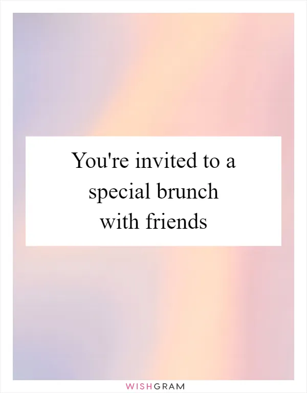 You're invited to a special brunch with friends
