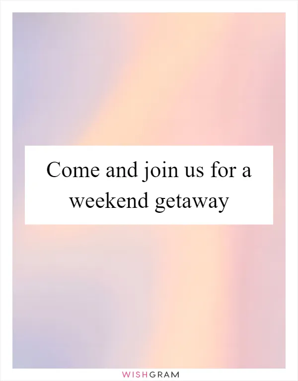 Come and join us for a weekend getaway