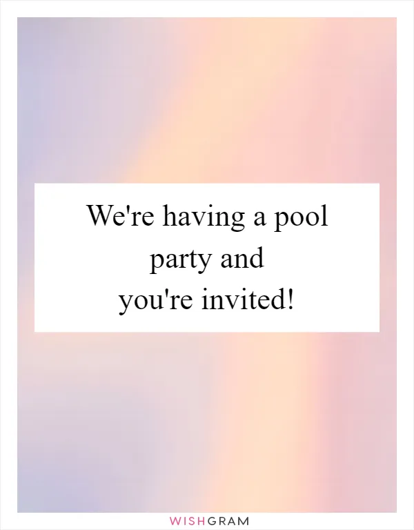 We're having a pool party and you're invited!