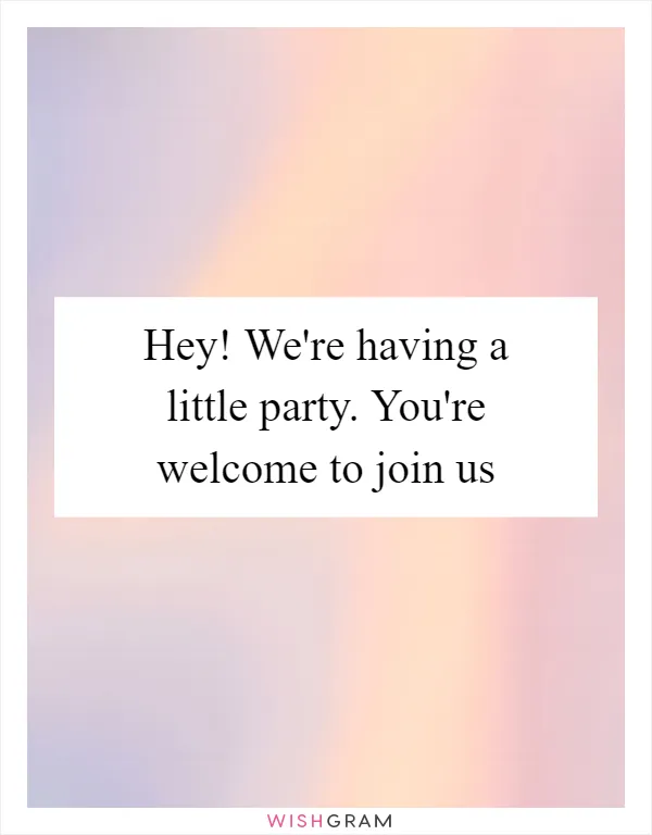 Hey! We're having a little party. You're welcome to join us