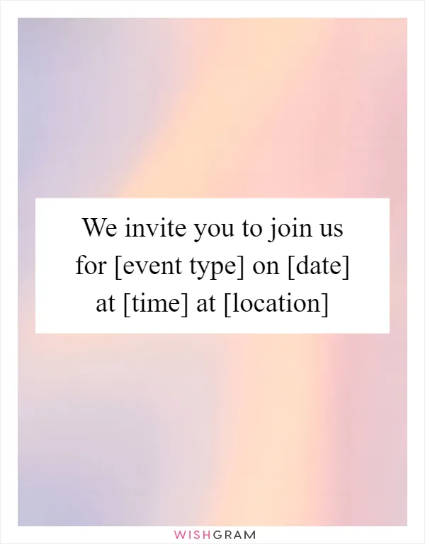 We invite you to join us for [event type] on [date] at [time] at [location]
