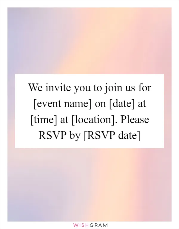 We invite you to join us for [event name] on [date] at [time] at [location]. Please RSVP by [RSVP date]