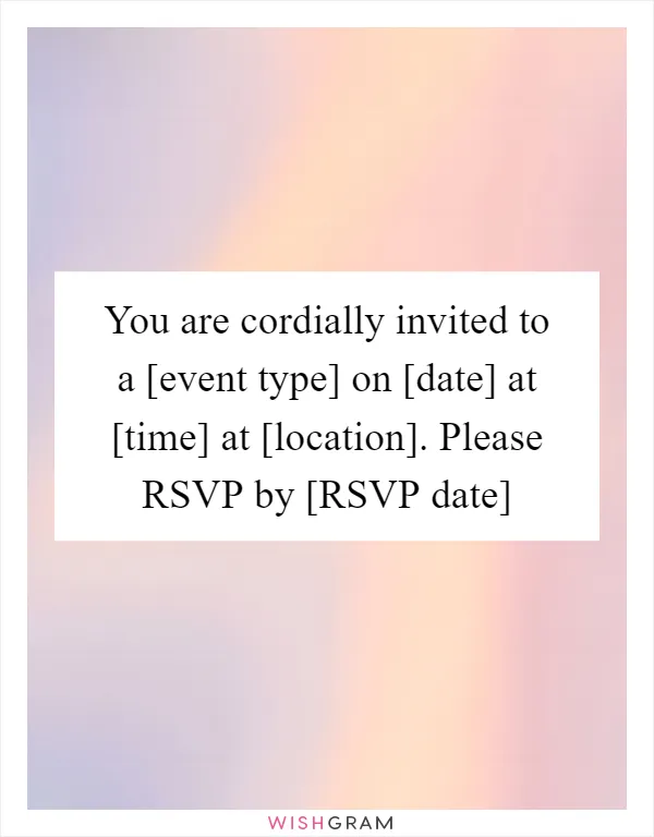 You are cordially invited to a [event type] on [date] at [time] at [location]. Please RSVP by [RSVP date]