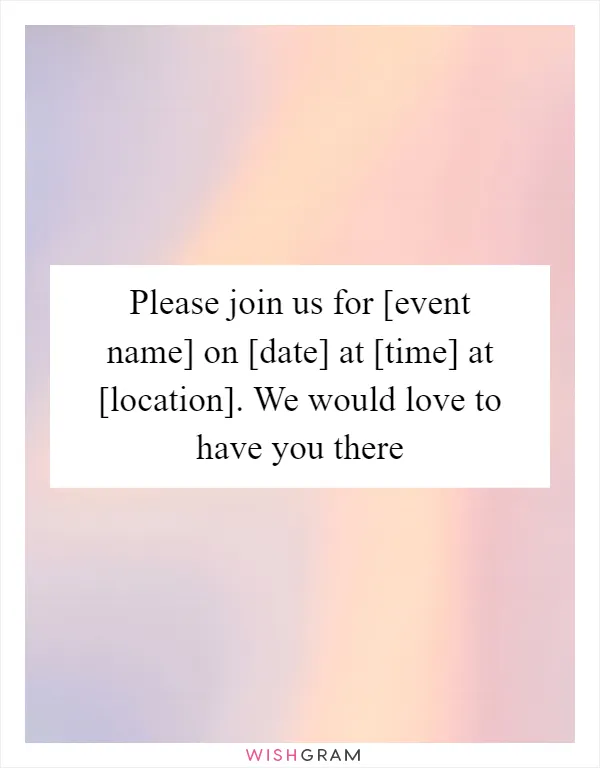 Please join us for [event name] on [date] at [time] at [location]. We would love to have you there