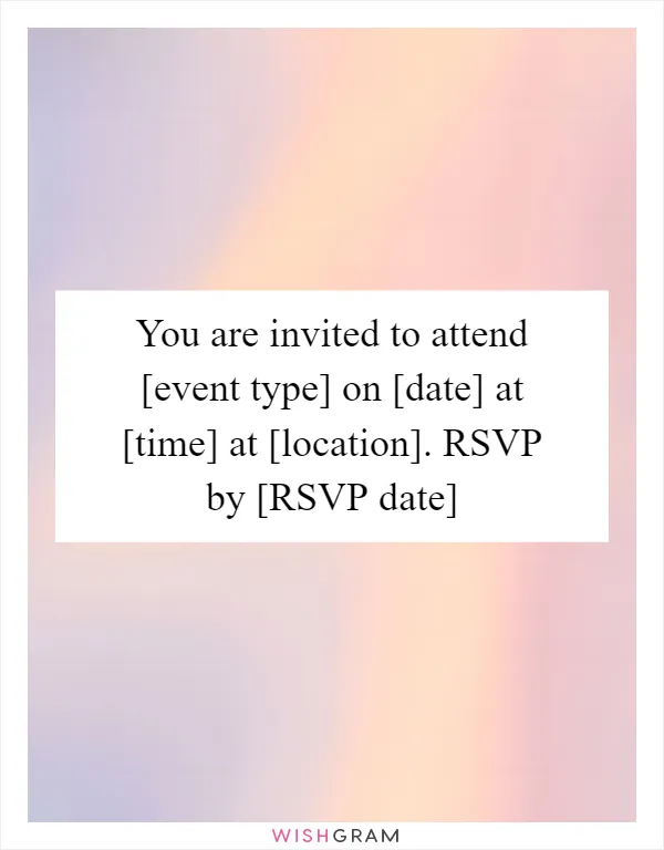 You are invited to attend [event type] on [date] at [time] at [location]. RSVP by [RSVP date]