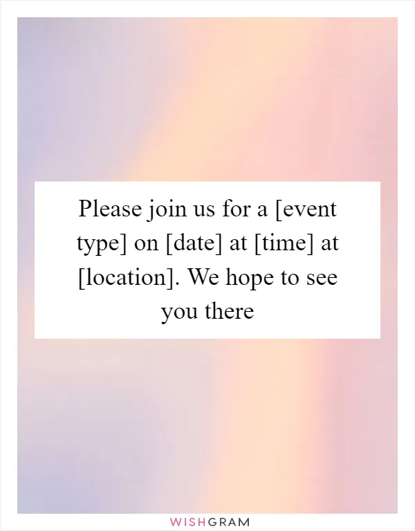 Please join us for a [event type] on [date] at [time] at [location]. We hope to see you there