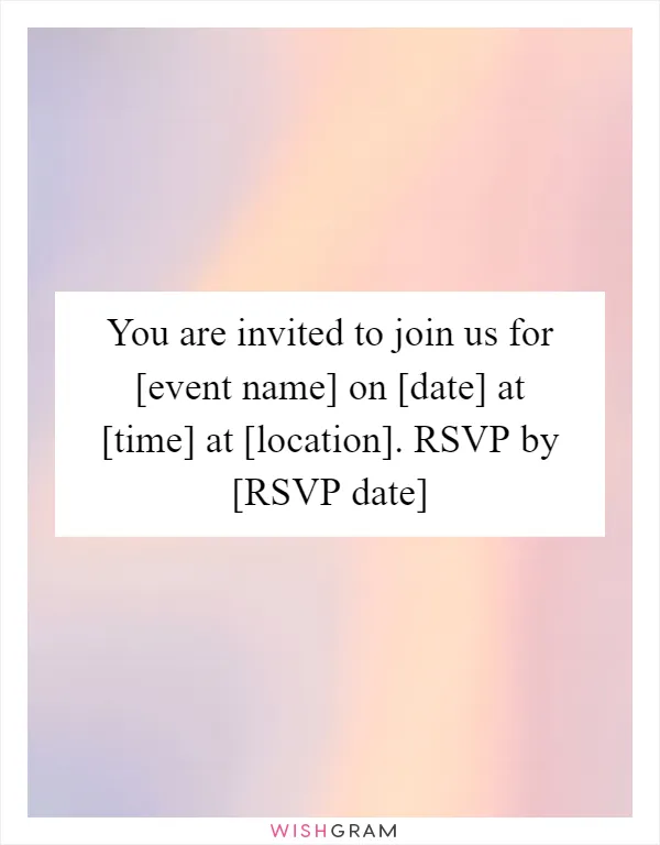 You are invited to join us for [event name] on [date] at [time] at [location]. RSVP by [RSVP date]