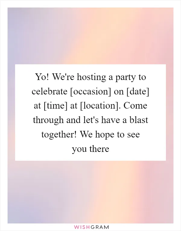 Yo! We're hosting a party to celebrate [occasion] on [date] at [time] at [location]. Come through and let's have a blast together! We hope to see you there