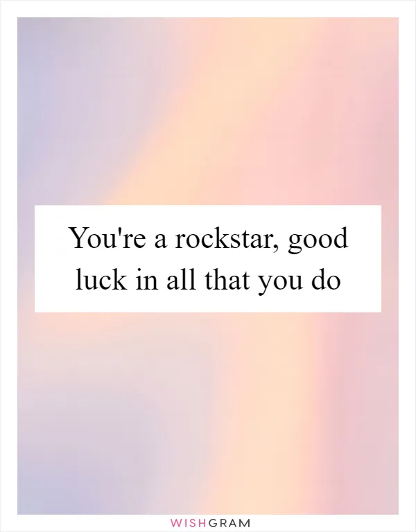 You're a rockstar, good luck in all that you do