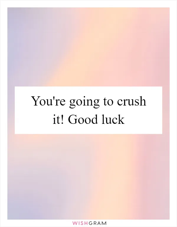 You're going to crush it! Good luck