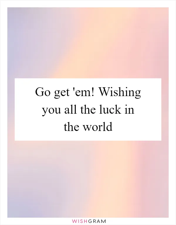 Go get 'em! Wishing you all the luck in the world