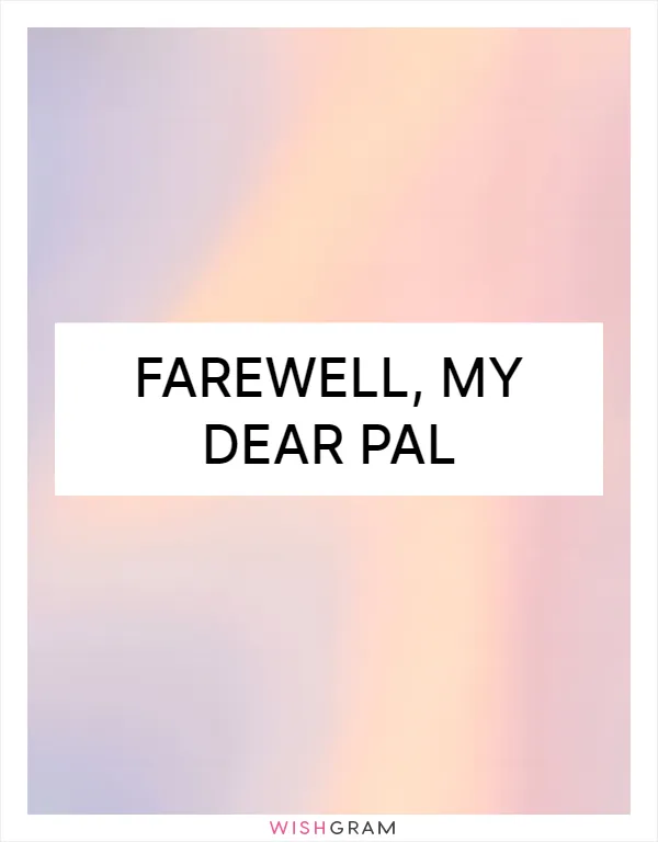 Farewell, my dear pal
