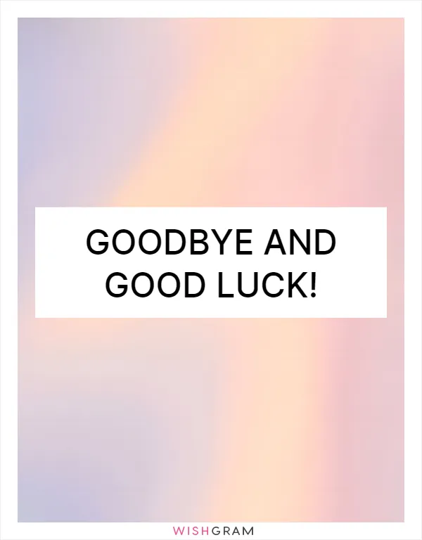 Goodbye and good luck!