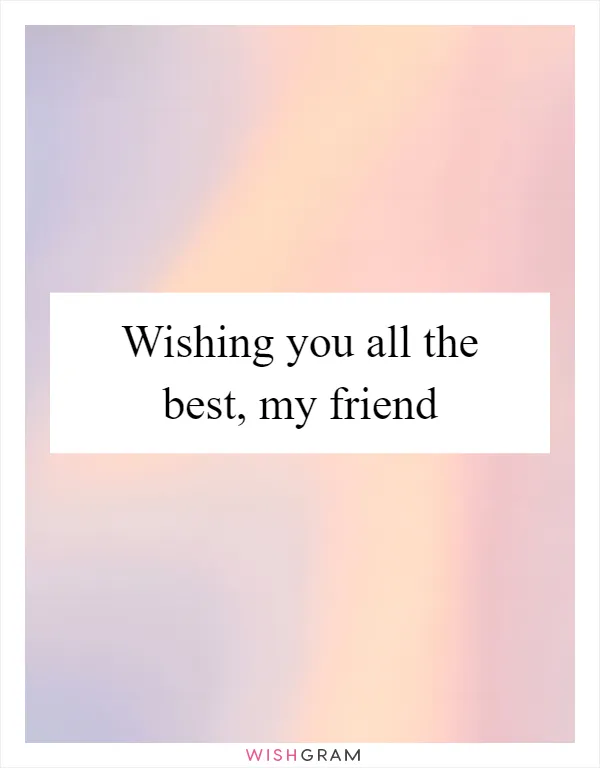 Wishing you all the best, my friend