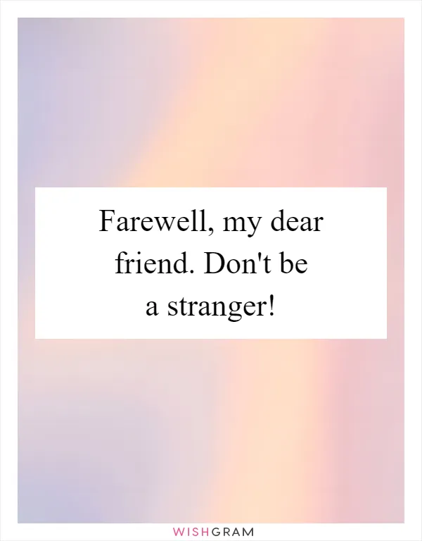 Farewell, my dear friend. Don't be a stranger!