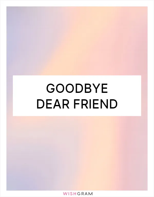 Goodbye dear friend