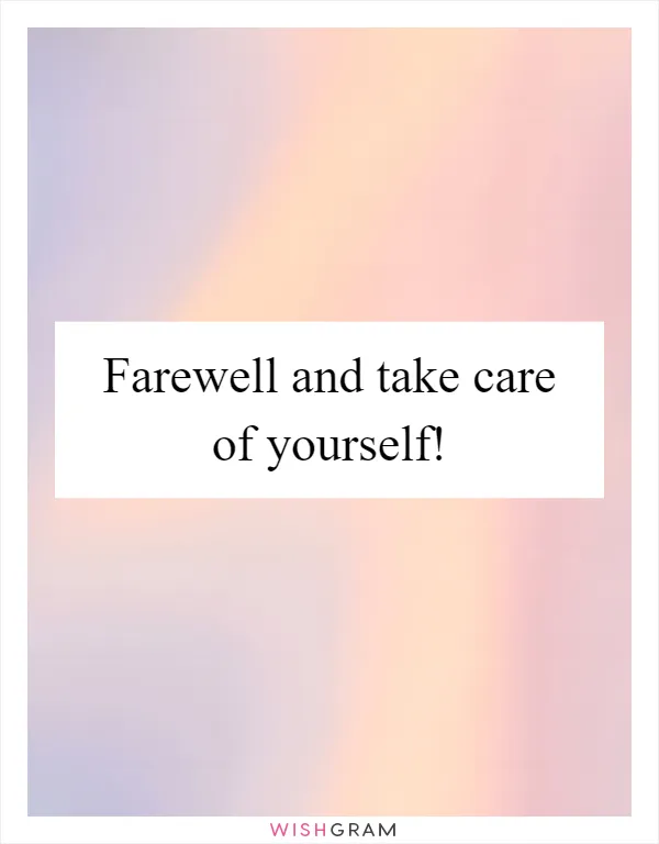 Farewell and take care of yourself!