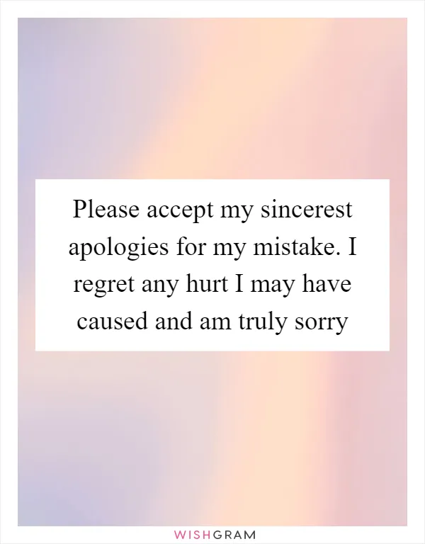 Please accept my sincerest apologies for my mistake. I regret any hurt I may have caused and am truly sorry