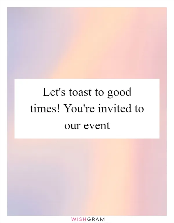 Let's toast to good times! You're invited to our event