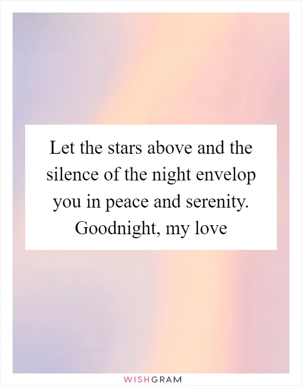 Let the stars above and the silence of the night envelop you in peace and serenity. Goodnight, my love
