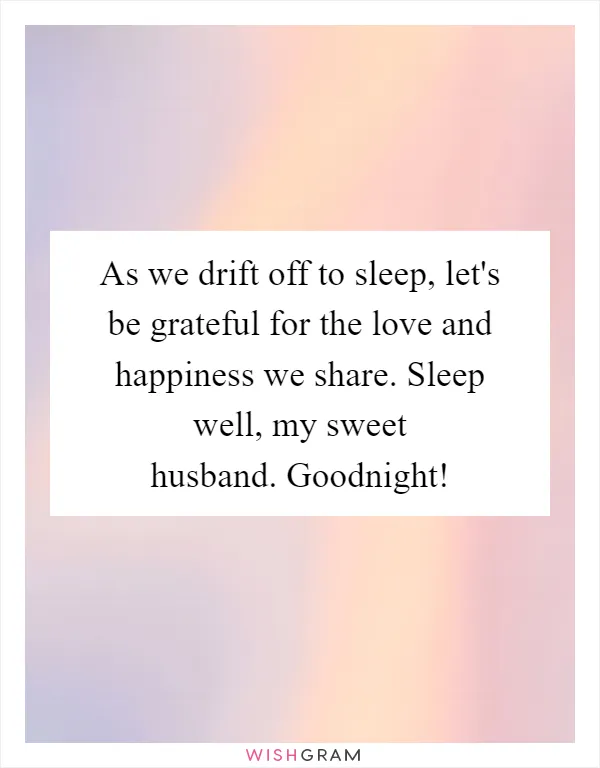 As we drift off to sleep, let's be grateful for the love and happiness we share. Sleep well, my sweet husband. Goodnight!