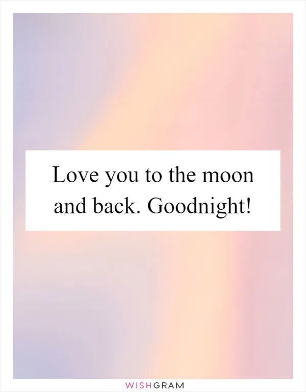 Love you to the moon and back. Goodnight!