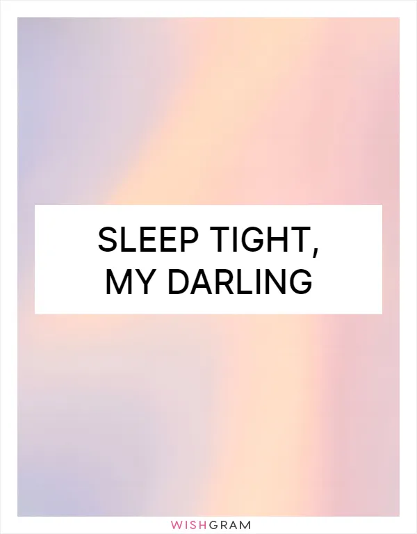 Sleep tight, my darling
