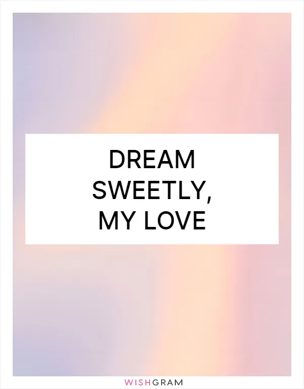 Dream sweetly, my love