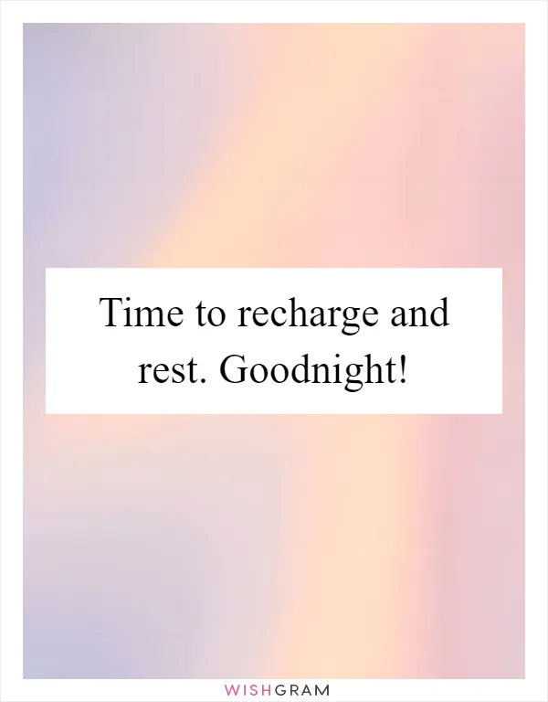 Time to recharge and rest. Goodnight!