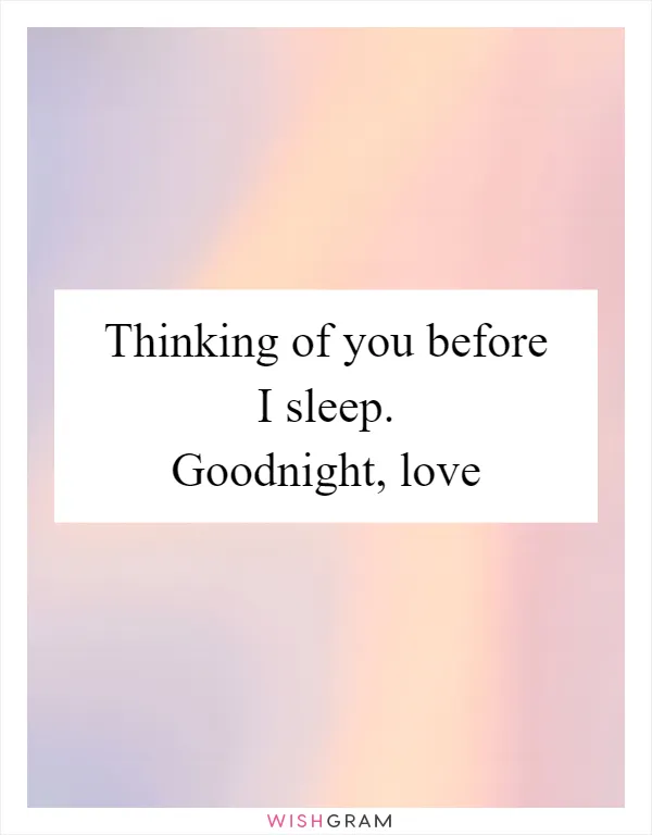 Thinking of you before I sleep. Goodnight, love