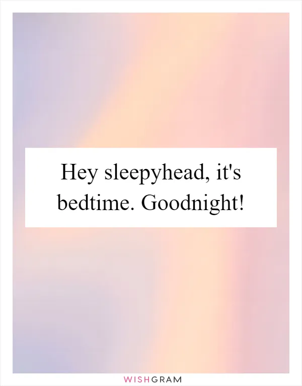 Hey sleepyhead, it's bedtime. Goodnight!