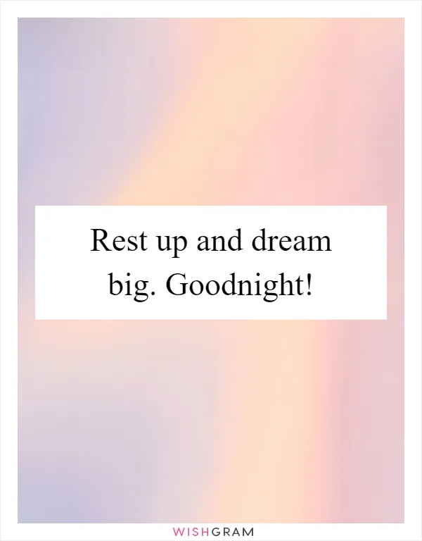 Rest up and dream big. Goodnight!