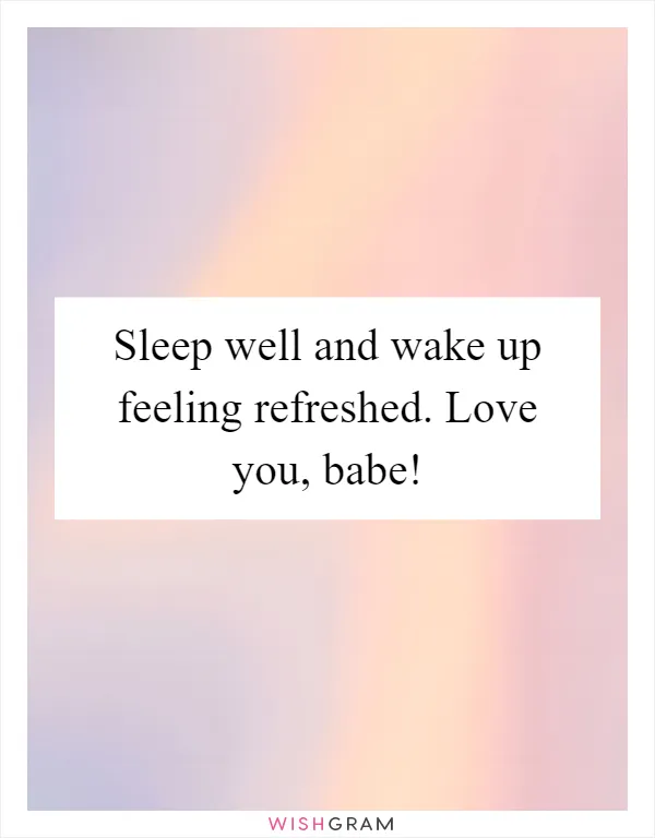 Sleep well and wake up feeling refreshed. Love you, babe!