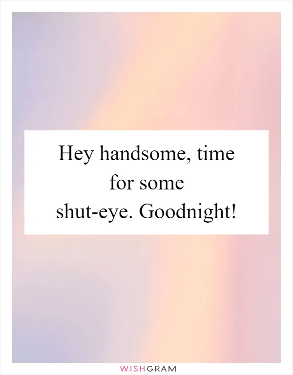 Hey handsome, time for some shut-eye. Goodnight!