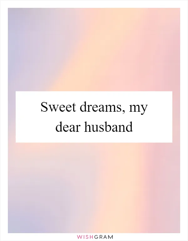 Sweet dreams, my dear husband