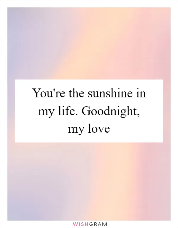 You're the sunshine in my life. Goodnight, my love