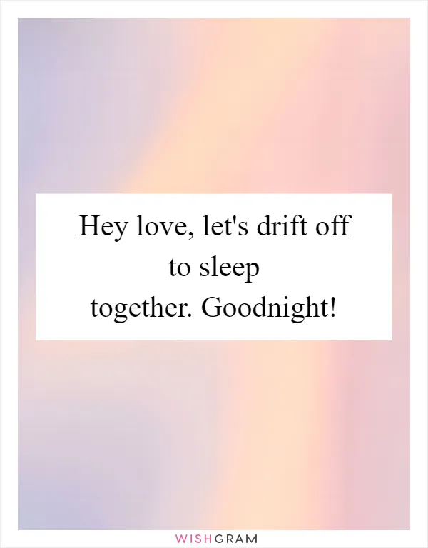 Hey love, let's drift off to sleep together. Goodnight!