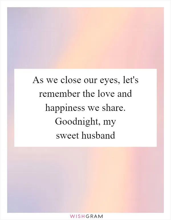 As we close our eyes, let's remember the love and happiness we share. Goodnight, my sweet husband