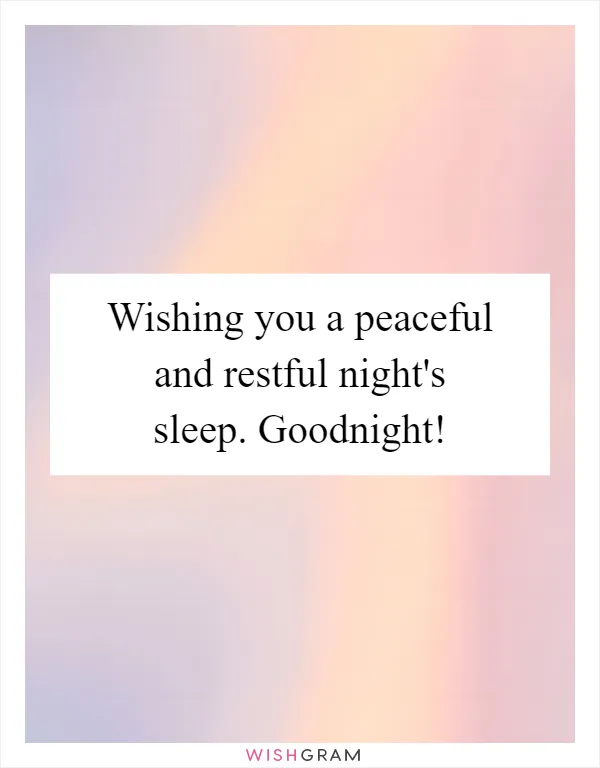 Wishing you a peaceful and restful night's sleep. Goodnight!