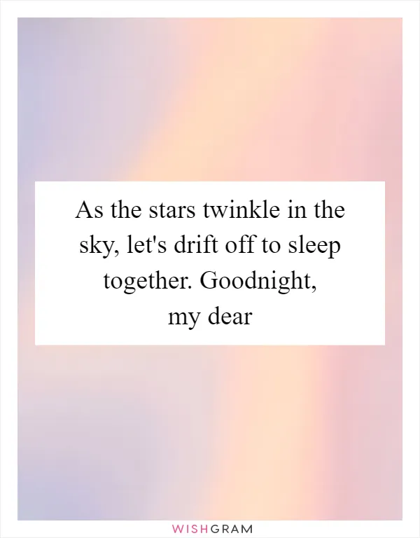 As the stars twinkle in the sky, let's drift off to sleep together. Goodnight, my dear