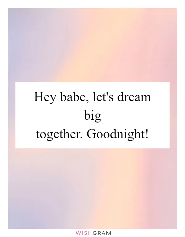 Hey babe, let's dream big together. Goodnight!